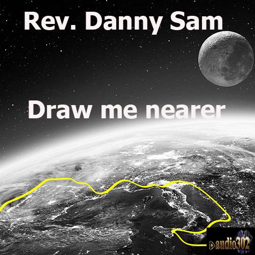 Rev. Danny Sam Draw me nearer