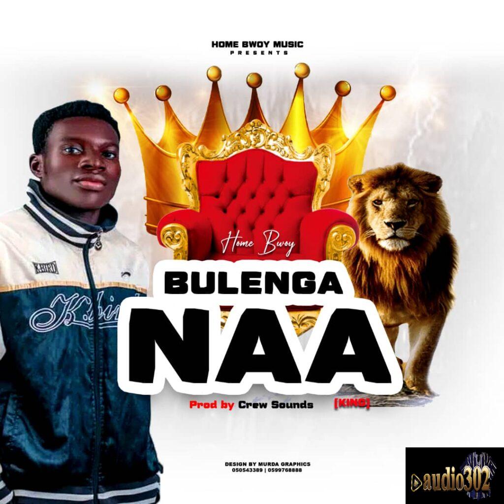 Download Home Bwoy Bulenga Naa[Prod by Crew Sounds]